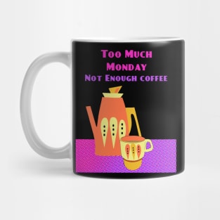 Too Much Monday Not Enough Coffee Mug